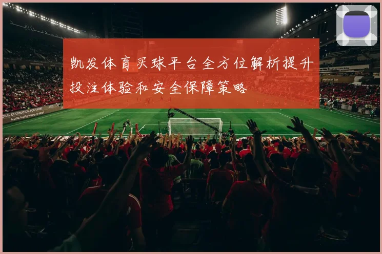 凯发体育买球平台全方位解析提升投注体验和安全保障策略