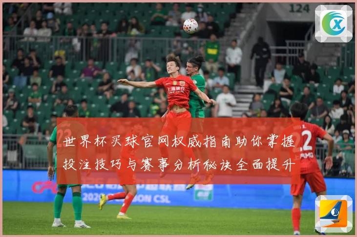 世界杯买球官网权威指南助你掌握投注技巧与赛事分析秘诀全面提升胜率