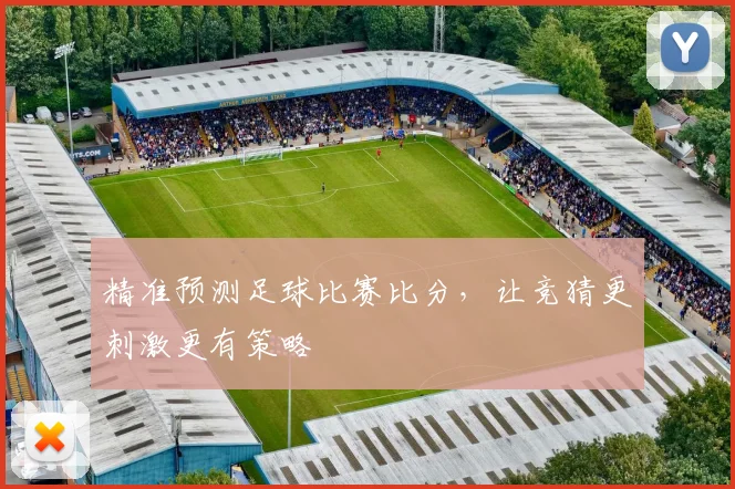 精准预测足球比赛比分，让竞猜更刺激更有策略